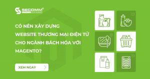 Có nên xây dựng website thương mại điện tử bách hóa với Magento